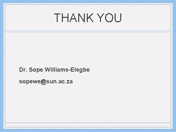 THANK YOU Dr. Sope Williams-Elegbe sopewe@sun. ac. za 