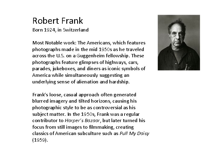 Robert Frank Born 1924, in Switzerland Most Notable work: The Americans, which features photographs