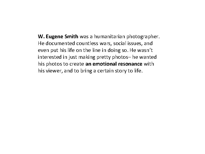 W. Eugene Smith was a humanitarian photographer. He documented countless wars, social issues, and