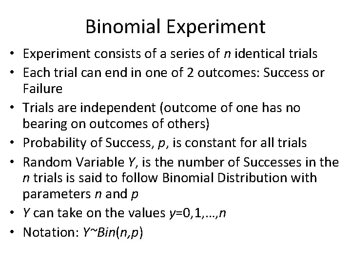 Binomial Experiment • Experiment consists of a series of n identical trials • Each