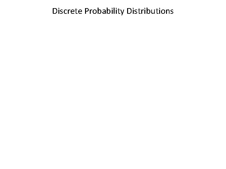 Discrete Probability Distributions Discrete Probability Distributions