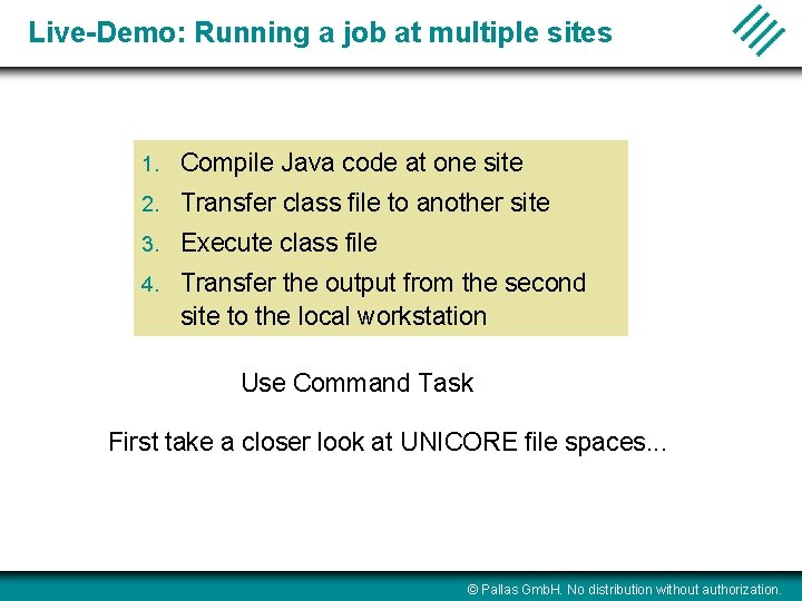 Live-Demo: Running a job at multiple sites 1. Compile Java code at one site