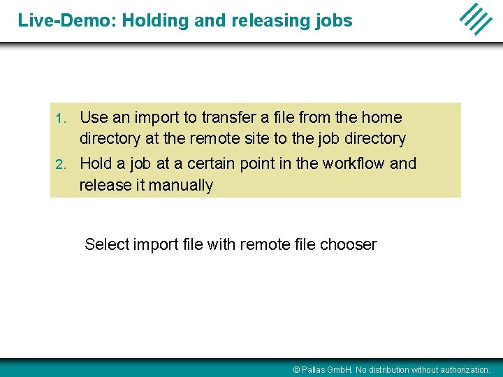 Live-Demo: Holding and releasing jobs 1. Use an import to transfer a file from