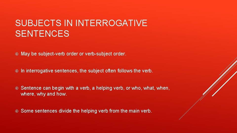 SUBJECTS IN INTERROGATIVE SENTENCES May be subject-verb order or verb-subject order. In interrogative sentences,