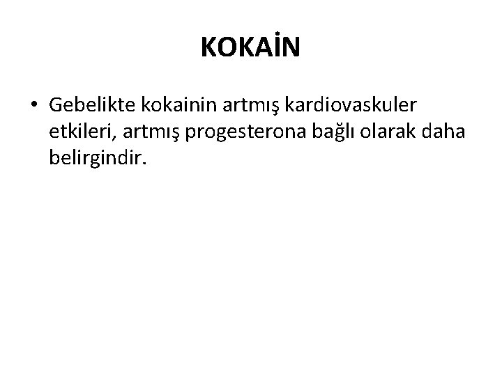 KOKAİN • Gebelikte kokainin artmış kardiovaskuler etkileri, artmış progesterona bağlı olarak daha belirgindir. 