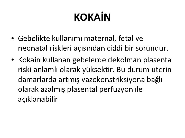 KOKAİN • Gebelikte kullanımı maternal, fetal ve neonatal riskleri açısından ciddi bir sorundur. •