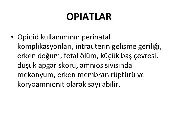 OPIATLAR • Opioid kullanımının perinatal komplikasyonları, intrauterin gelişme geriliği, erken doğum, fetal ölüm, küçük