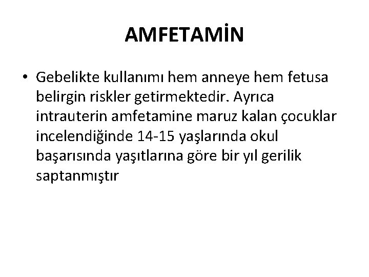 AMFETAMİN • Gebelikte kullanımı hem anneye hem fetusa belirgin riskler getirmektedir. Ayrıca intrauterin amfetamine