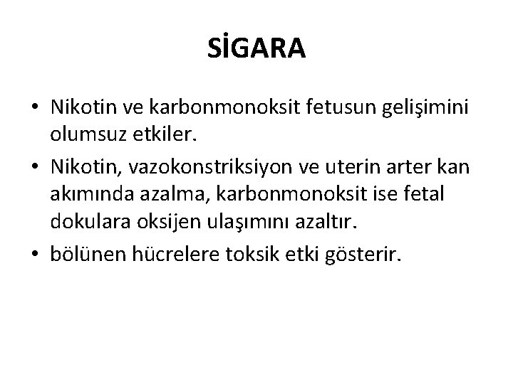 SİGARA • Nikotin ve karbonmonoksit fetusun gelişimini olumsuz etkiler. • Nikotin, vazokonstriksiyon ve uterin