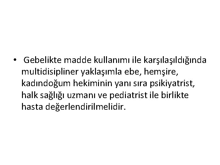  • Gebelikte madde kullanımı ile karşılaşıldığında multidisipliner yaklaşımla ebe, hemşire, kadındoğum hekiminin yanı