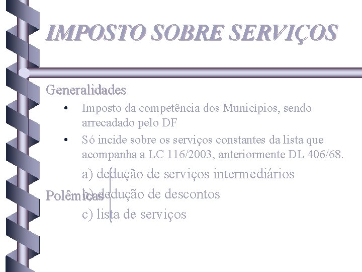 IMPOSTO SOBRE SERVIÇOS Generalidades • • Imposto da competência dos Municípios, sendo arrecadado pelo