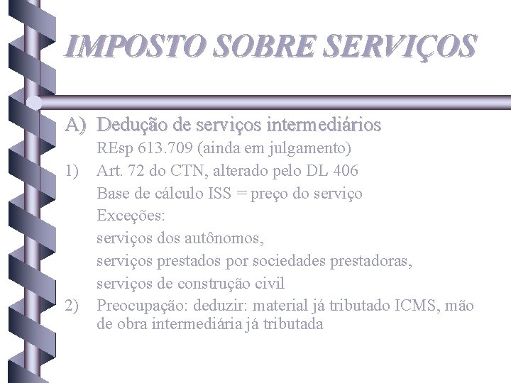 IMPOSTO SOBRE SERVIÇOS A) Dedução de serviços intermediários 1) 2) REsp 613. 709 (ainda