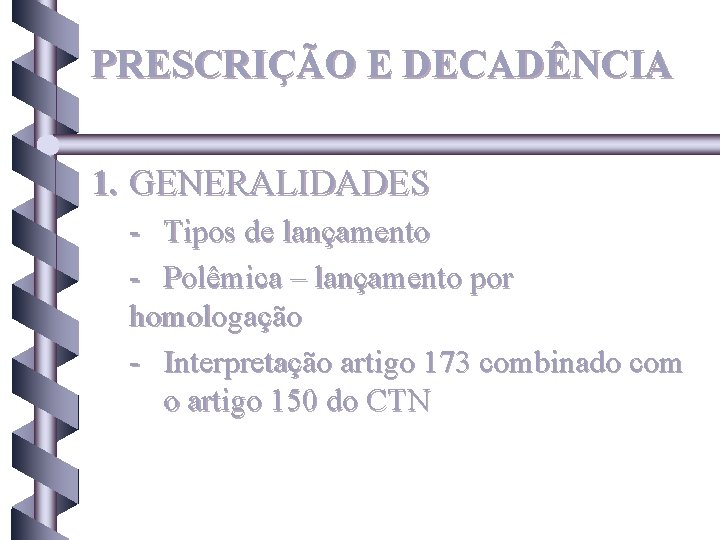 PRESCRIÇÃO E DECADÊNCIA 1. GENERALIDADES - Tipos de lançamento - Polêmica – lançamento por