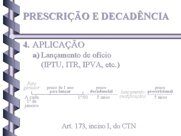 PRESCRIÇÃO E DECADÊNCIA 4. APLICAÇÃO a) Lançamento de ofício (IPTU, ITR, IPVA, etc. )