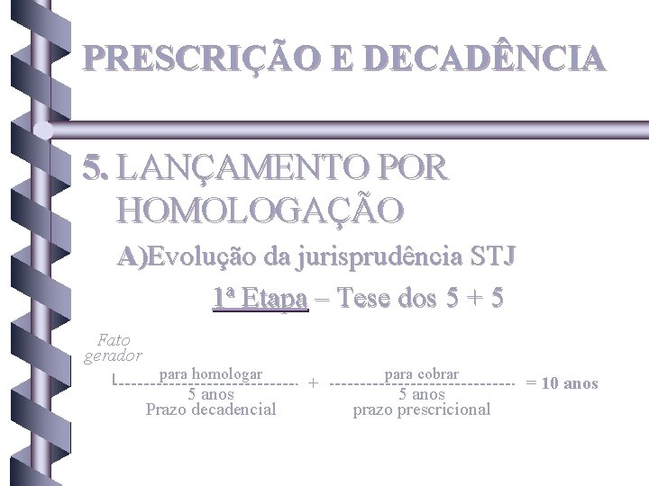 PRESCRIÇÃO E DECADÊNCIA 5. LANÇAMENTO POR HOMOLOGAÇÃO A)Evolução da jurisprudência STJ 1ª Etapa –