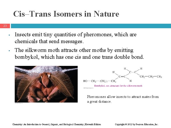 Cis–Trans Isomers in Nature 23 • • Insects emit tiny quantities of pheromones, which