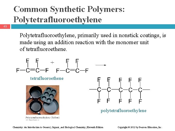 Common Synthetic Polymers: Polytetrafluoroethylene 49 Polytetrafluoroethylene, primarily used in nonstick coatings, is made using