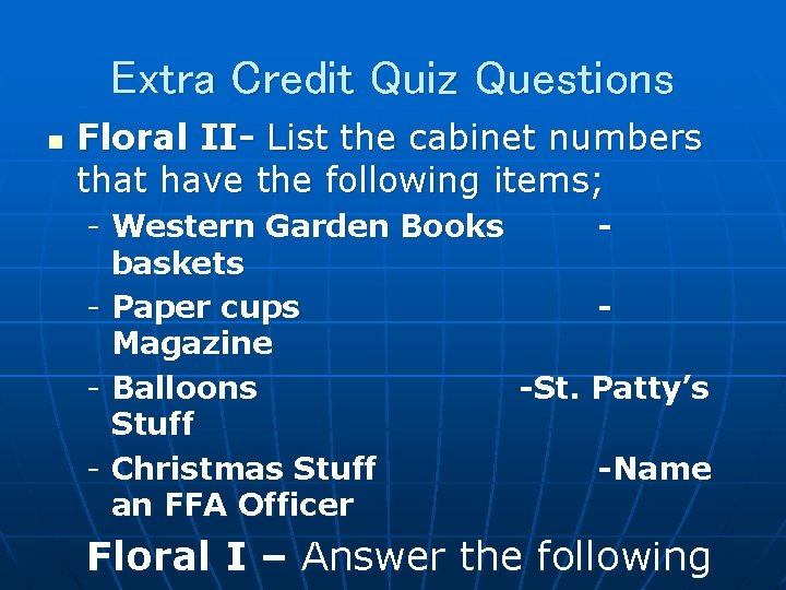 Extra Credit Quiz Questions n Floral II- List the cabinet numbers that have the