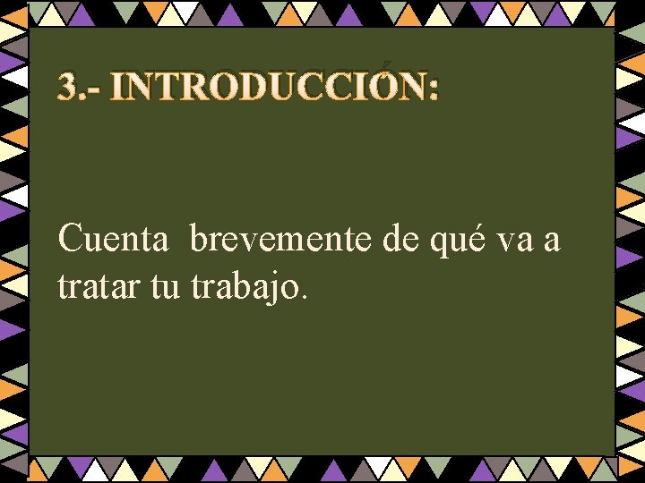 3. - INTRODUCCIÓN: Cuenta brevemente de qué va a tratar tu trabajo. 