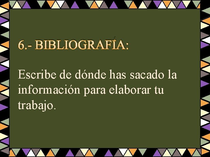 6. - BIBLIOGRAFÍA: Escribe de dónde has sacado la información para elaborar tu trabajo.