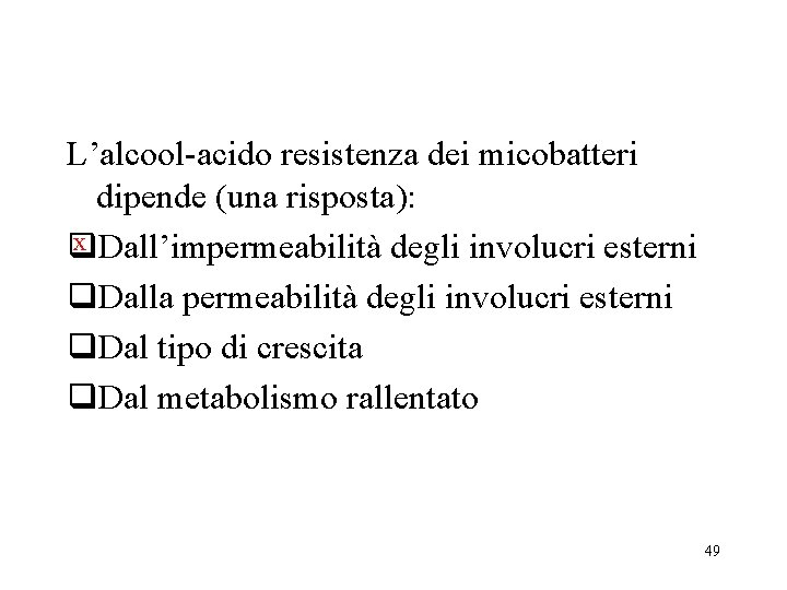 L’alcool-acido resistenza dei micobatteri dipende (una risposta): x Dall’impermeabilità degli involucri esterni q q.