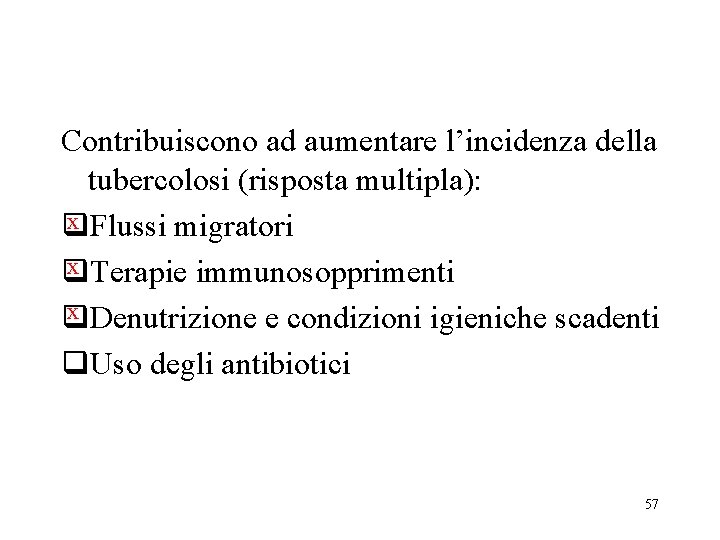 Contribuiscono ad aumentare l’incidenza della tubercolosi (risposta multipla): x Flussi migratori q x Terapie