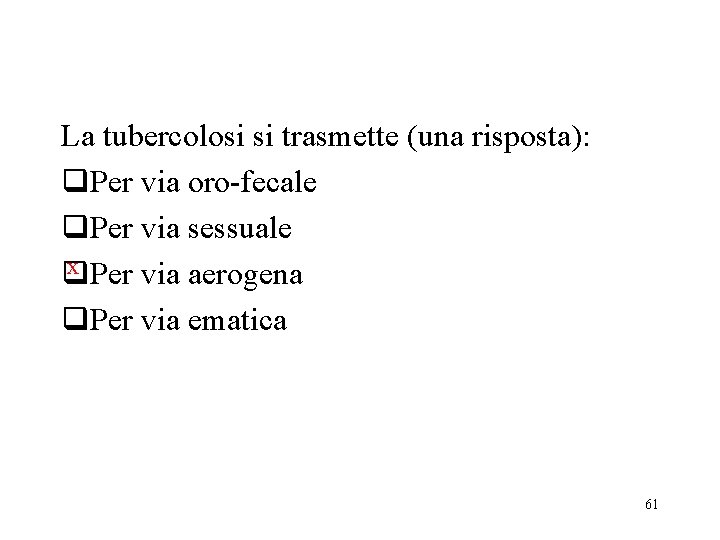 La tubercolosi si trasmette (una risposta): q. Per via oro-fecale q. Per via sessuale