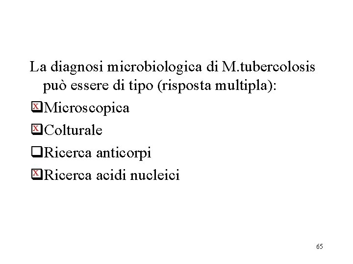 La diagnosi microbiologica di M. tubercolosis può essere di tipo (risposta multipla): x Microscopica