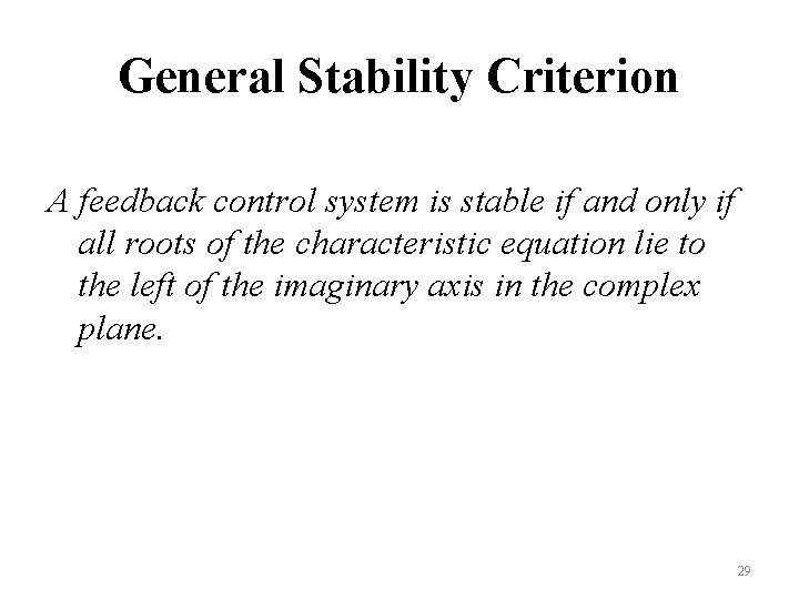 General Stability Criterion A feedback control system is stable if and only if all General Stability Criterion A feedback control system is stable if and only if all