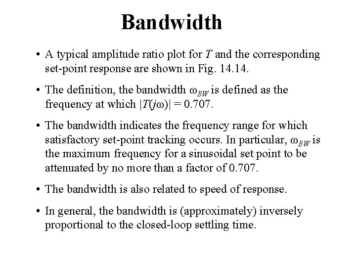 Bandwidth • A typical amplitude ratio plot for T and the corresponding set-point response Bandwidth • A typical amplitude ratio plot for T and the corresponding set-point response