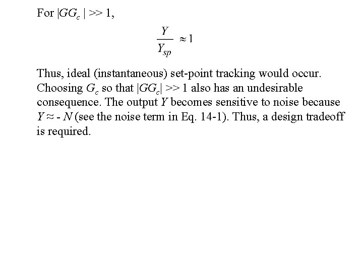 For |GGc | >> 1, Thus, ideal (instantaneous) set-point tracking would occur. Choosing Gc For |GGc | >> 1, Thus, ideal (instantaneous) set-point tracking would occur. Choosing Gc
