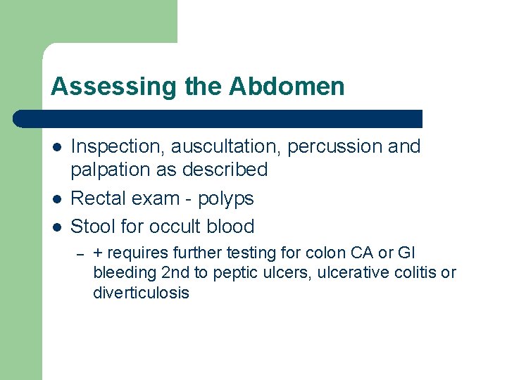 Assessing the Abdomen l l l Inspection, auscultation, percussion and palpation as described Rectal