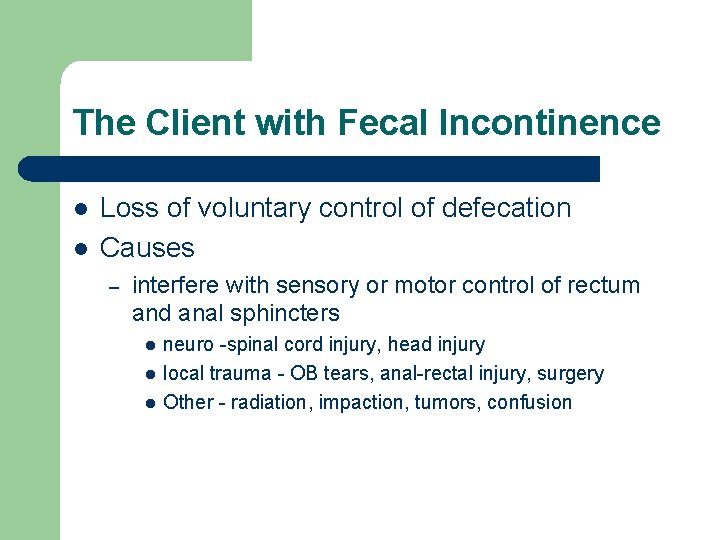 The Client with Fecal Incontinence l l Loss of voluntary control of defecation Causes