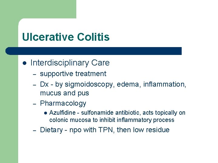 Ulcerative Colitis l Interdisciplinary Care – – – supportive treatment Dx - by sigmoidoscopy,