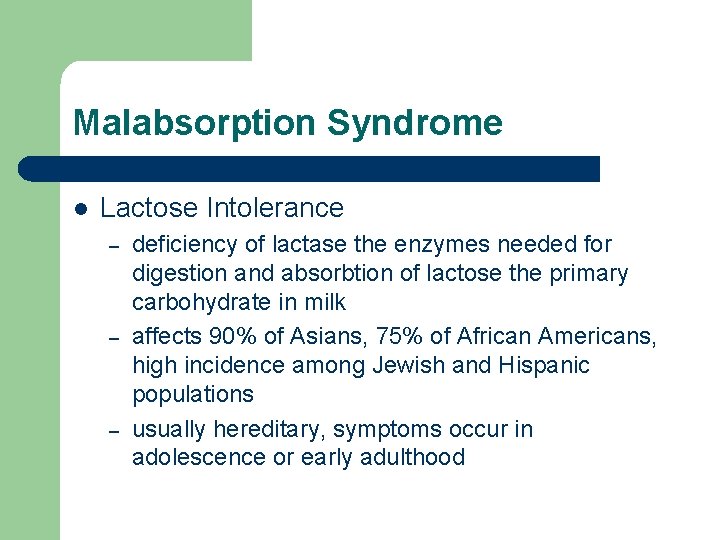 Malabsorption Syndrome l Lactose Intolerance – – – deficiency of lactase the enzymes needed