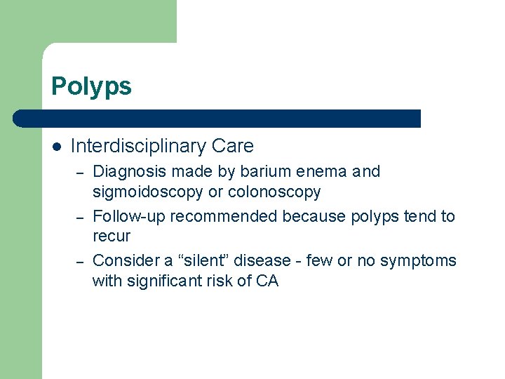 Polyps l Interdisciplinary Care – – – Diagnosis made by barium enema and sigmoidoscopy