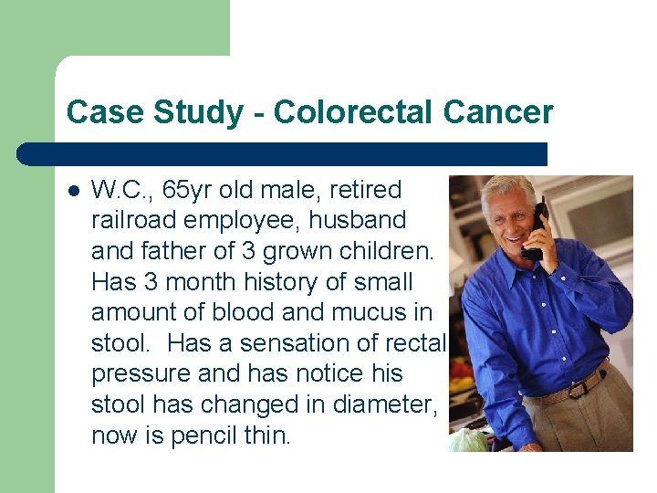 Case Study - Colorectal Cancer l W. C. , 65 yr old male, retired