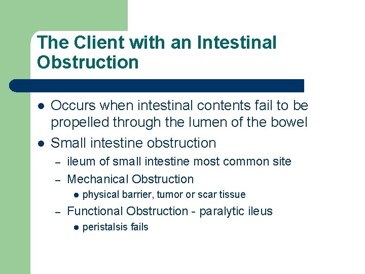 The Client with an Intestinal Obstruction l l Occurs when intestinal contents fail to