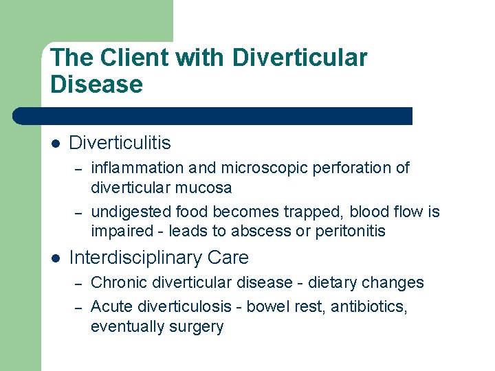 The Client with Diverticular Disease l Diverticulitis – – l inflammation and microscopic perforation