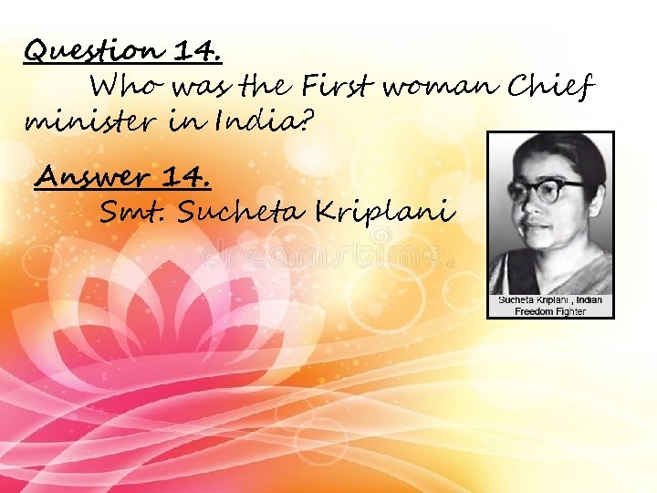 Question 14. Who was the First woman Chief minister in India? Answer 14. Smt.