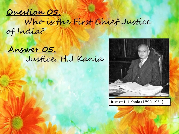 Question 05. Who is the First Chief Justice of India? Answer 05. Justice. H.