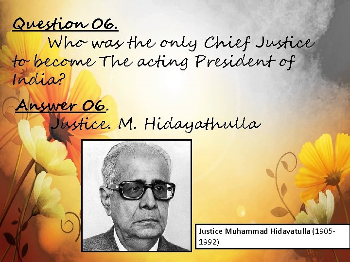 Question 06. Who was the only Chief Justice to become The acting President of