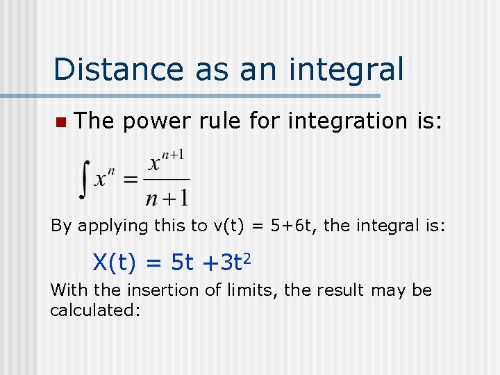 Distance as an integral n The power rule for integration is: By applying this