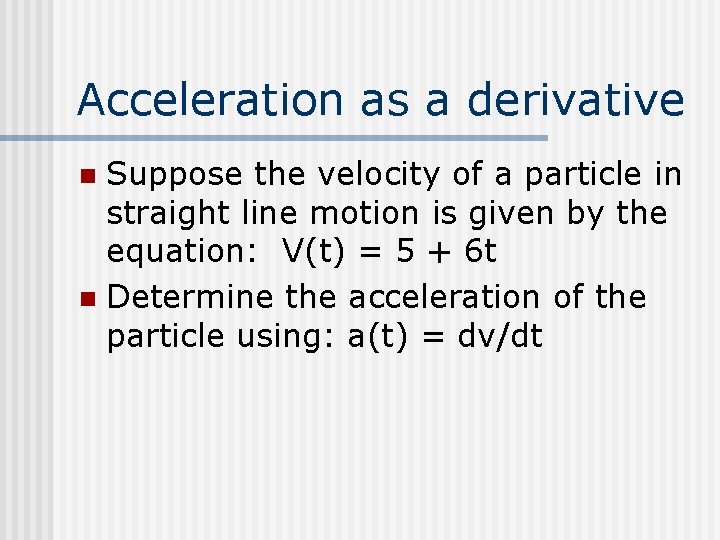 Acceleration as a derivative Suppose the velocity of a particle in straight line motion