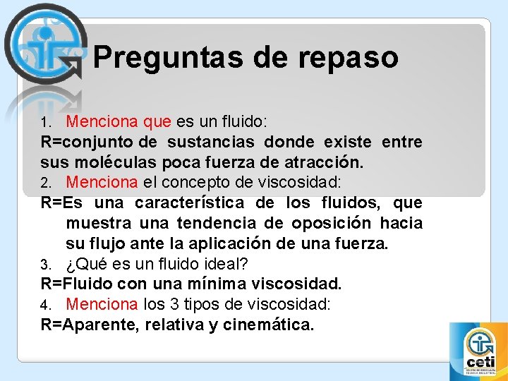 Preguntas de repaso Menciona que es un fluido: R=conjunto de sustancias donde existe entre