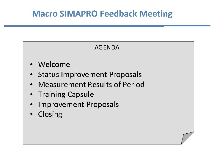 Macro SIMAPRO Feedback Meeting AGENDA • • • Welcome Status Improvement Proposals Measurement Results