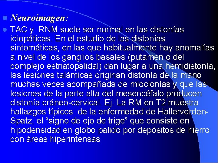 l Neuroimagen: l TAC y RNM suele ser normal en las distonías idiopáticas. En