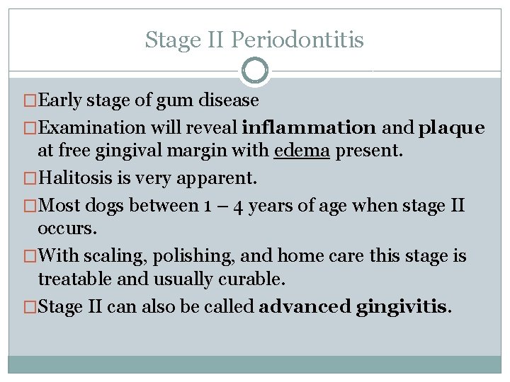 Stage II Periodontitis �Early stage of gum disease �Examination will reveal inflammation and plaque