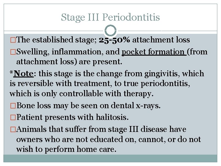 Stage III Periodontitis �The established stage; 25 -50% attachment loss �Swelling, inflammation, and pocket