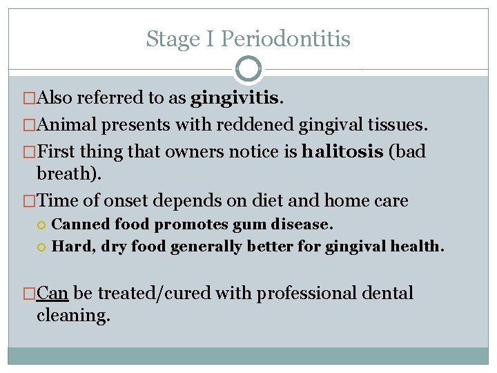Stage I Periodontitis �Also referred to as gingivitis. �Animal presents with reddened gingival tissues.